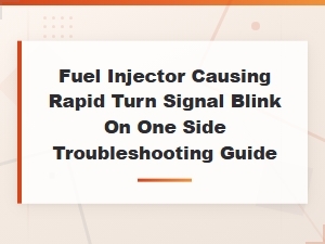 Fuel Injector Causing Rapid Turn Signal Blink on One Side: Troubleshooting Guide