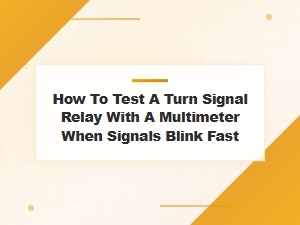 How to Test a Turn Signal Relay with a Multimeter When Signals Blink Fast