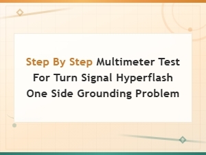 How to Use a Multimeter to Diagnose Turn Signal Hyperflash Caused by a One-Side Grounding Problem