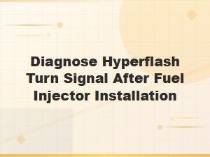 Diagnose Hyperflash Turn Signal After Fuel Injector Installation
