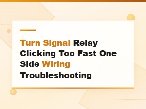 Turn Signal Relay Clicking Too Fast on One Side: Wiring Troubleshooting Guide